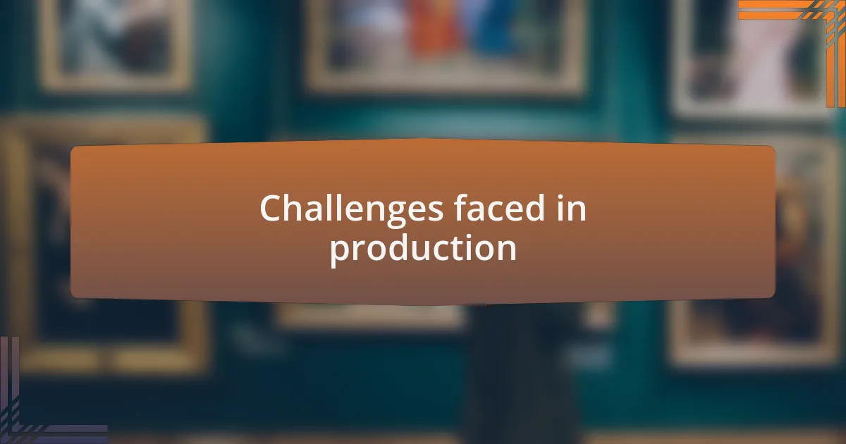 Challenges faced in production