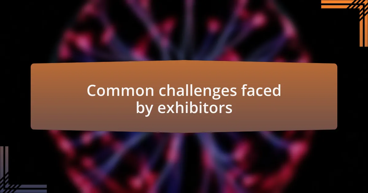 Common challenges faced by exhibitors
