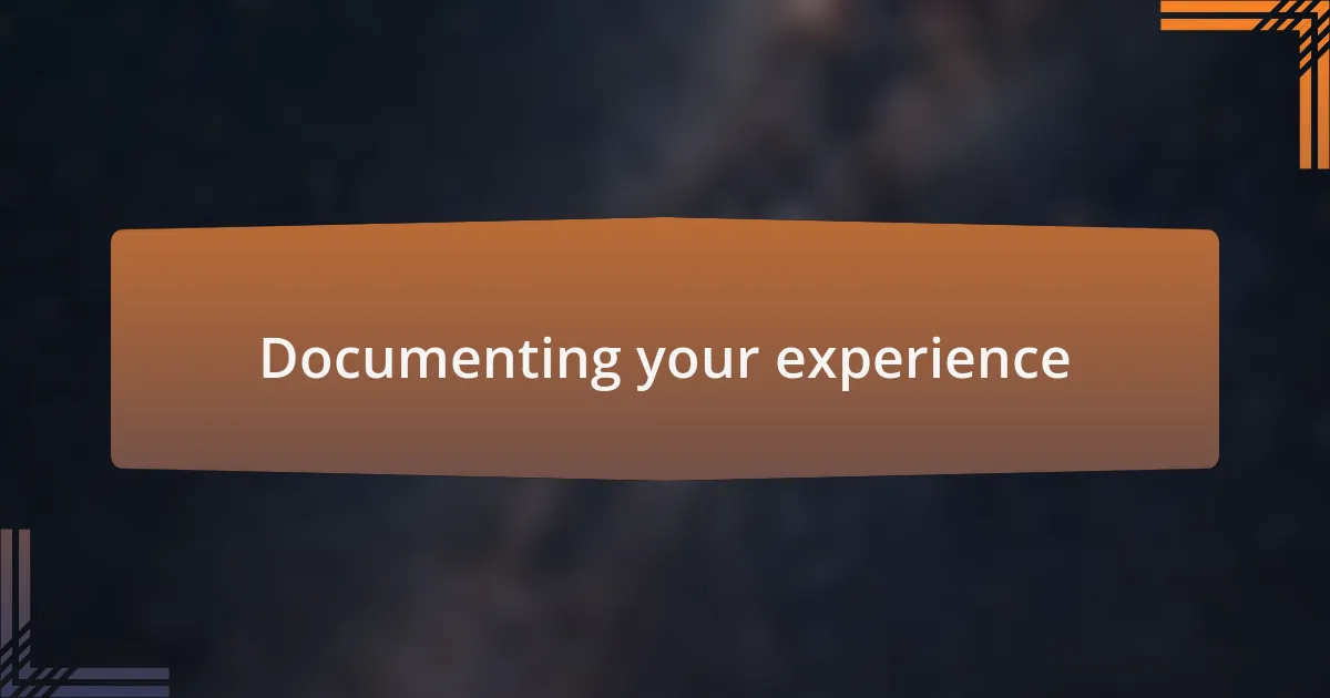 Documenting your experience