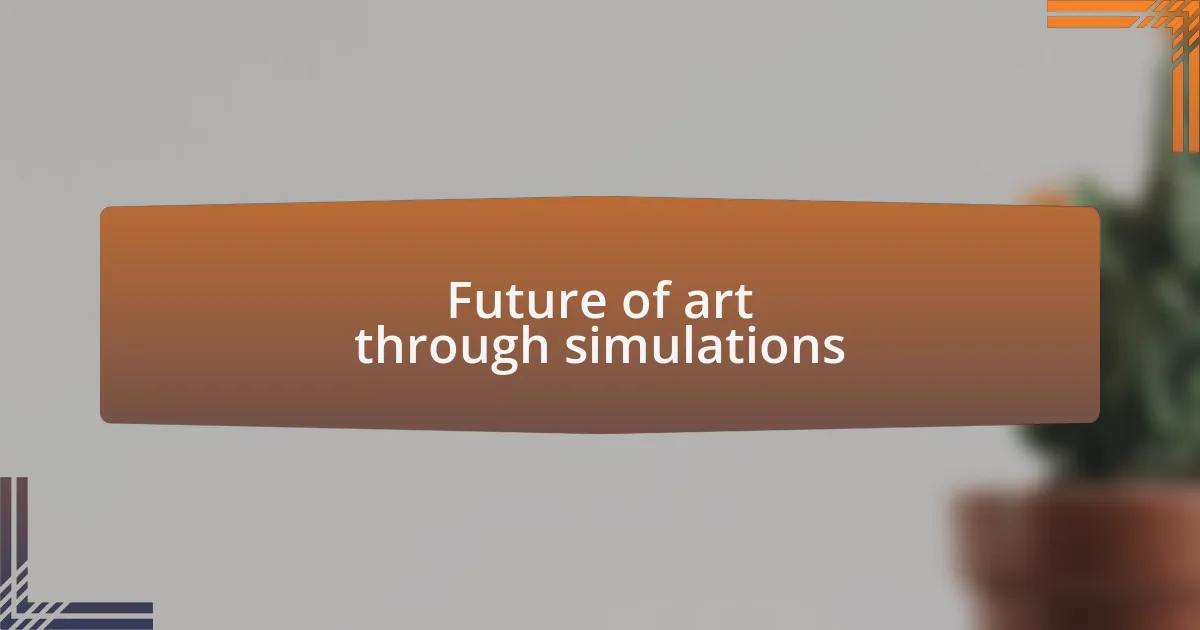 Future of art through simulations