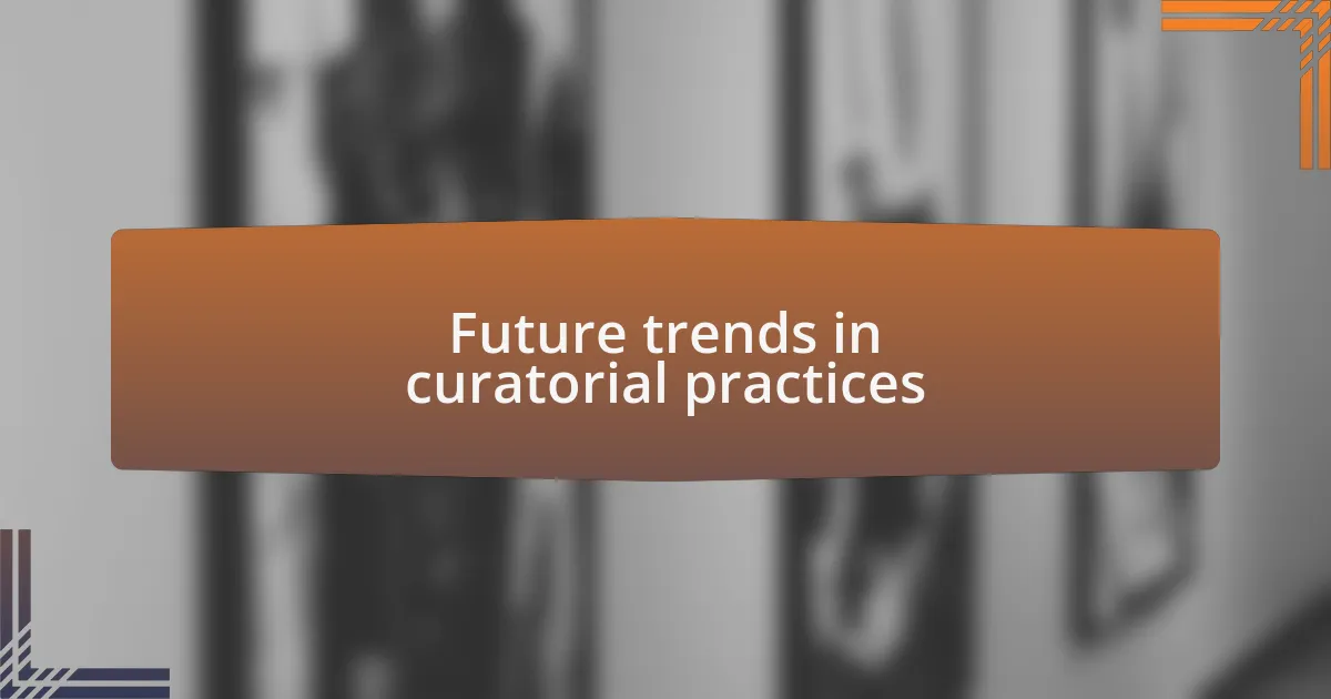 Future trends in curatorial practices