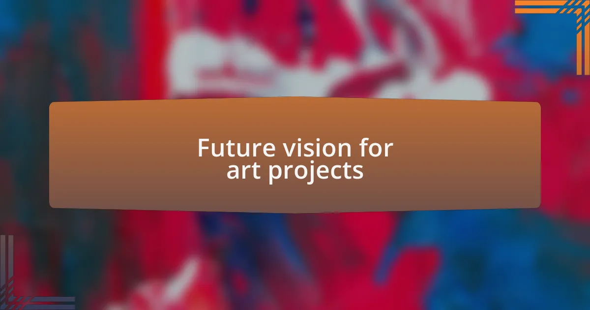 Future vision for art projects