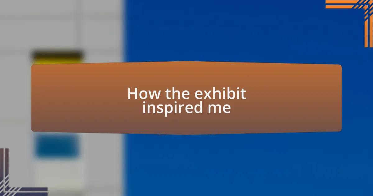 How the exhibit inspired me