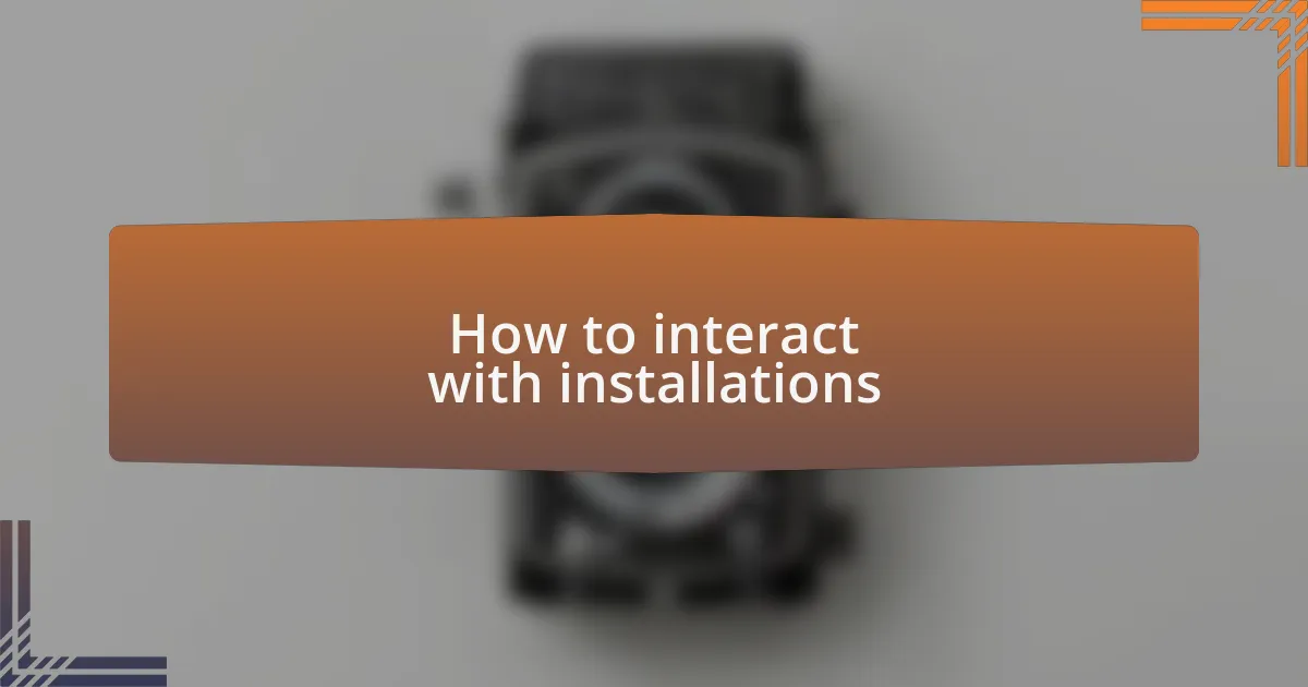 How to interact with installations