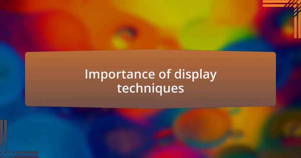 Importance of display techniques