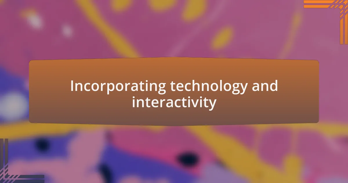 Incorporating technology and interactivity