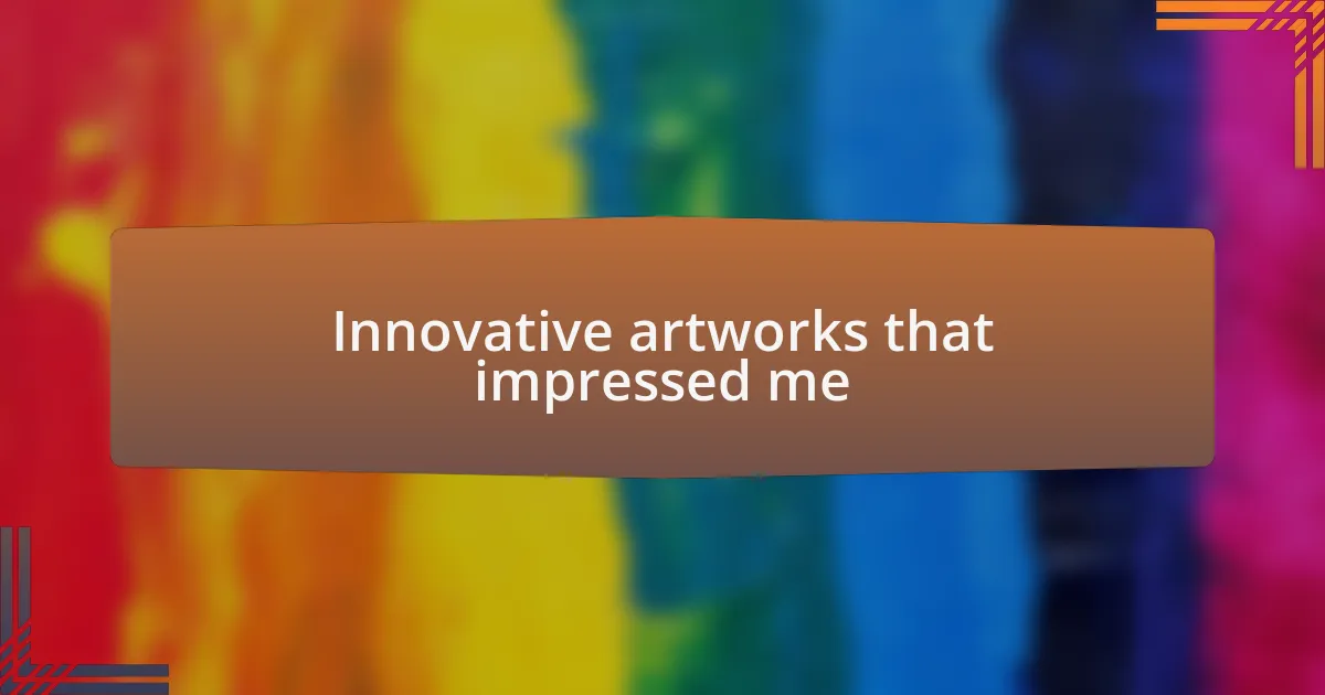 Innovative artworks that impressed me