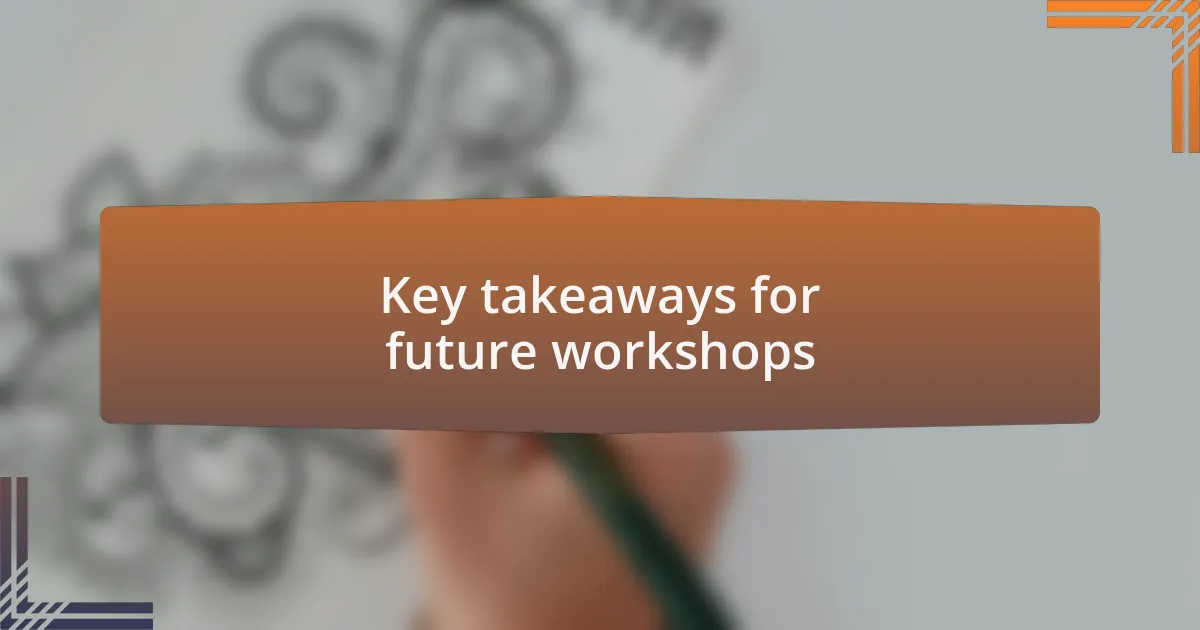 Key takeaways for future workshops