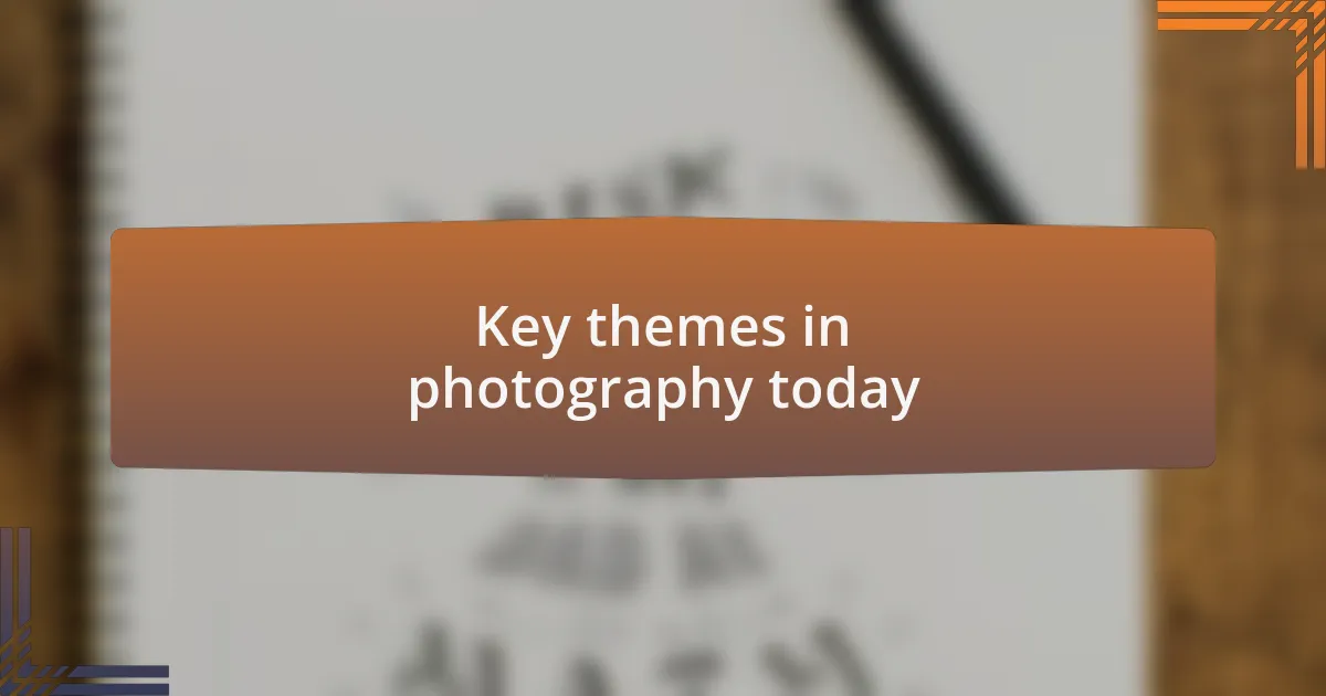 Key themes in photography today