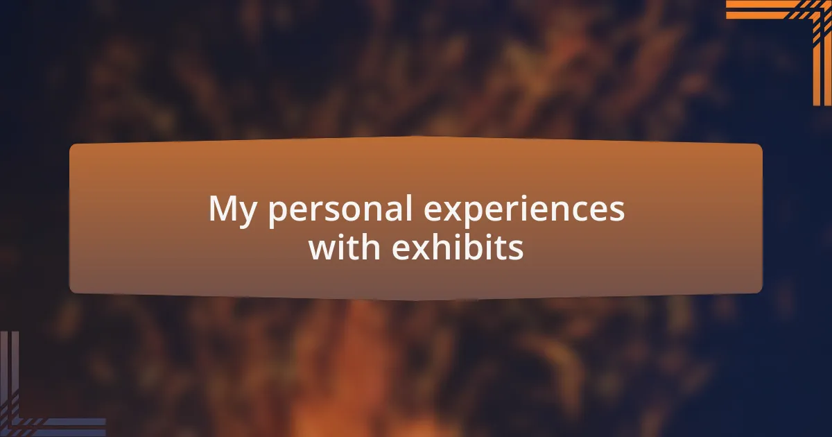 My personal experiences with exhibits