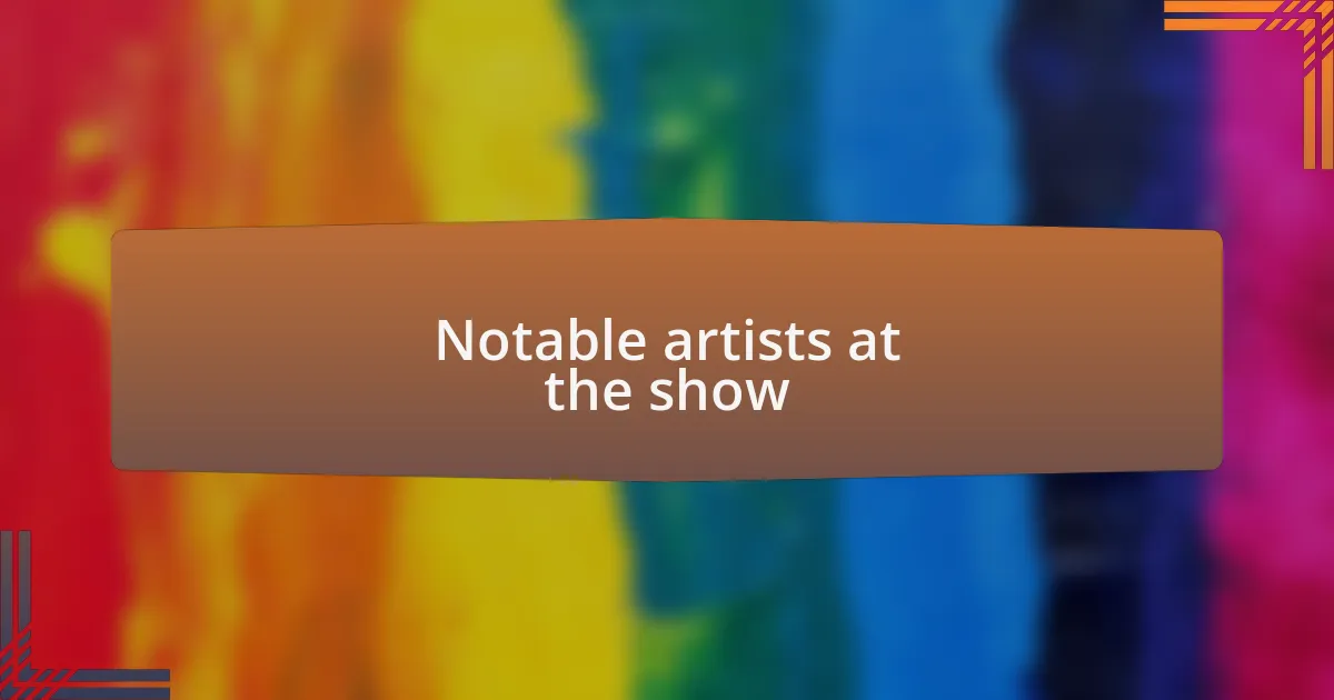 Notable artists at the show