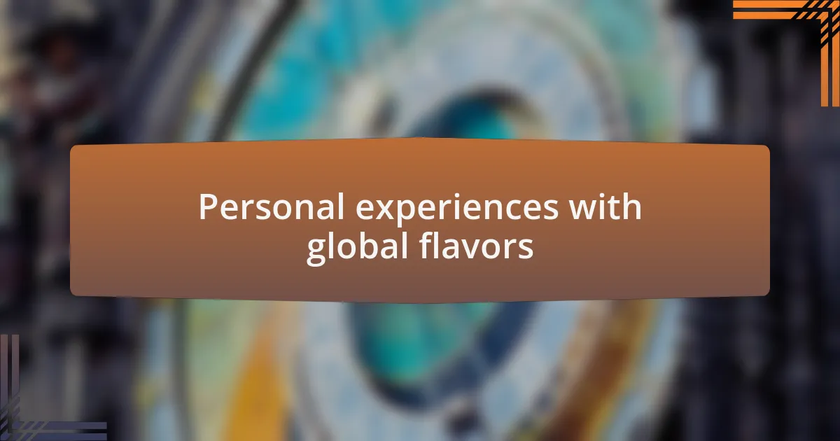 Personal experiences with global flavors
