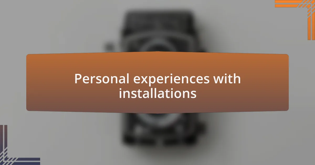 Personal experiences with installations