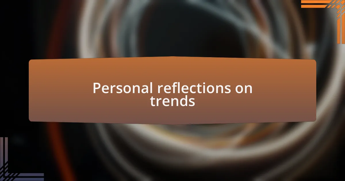 Personal reflections on trends