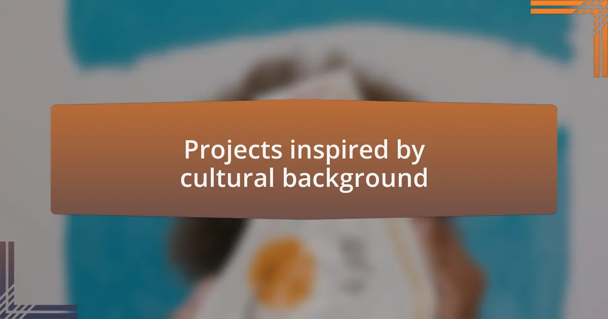 Projects inspired by cultural background
