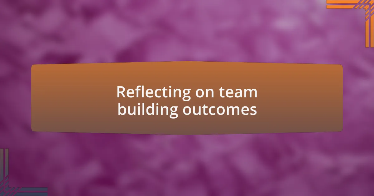 Reflecting on team building outcomes