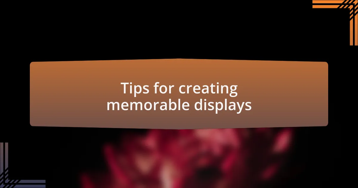 Tips for creating memorable displays
