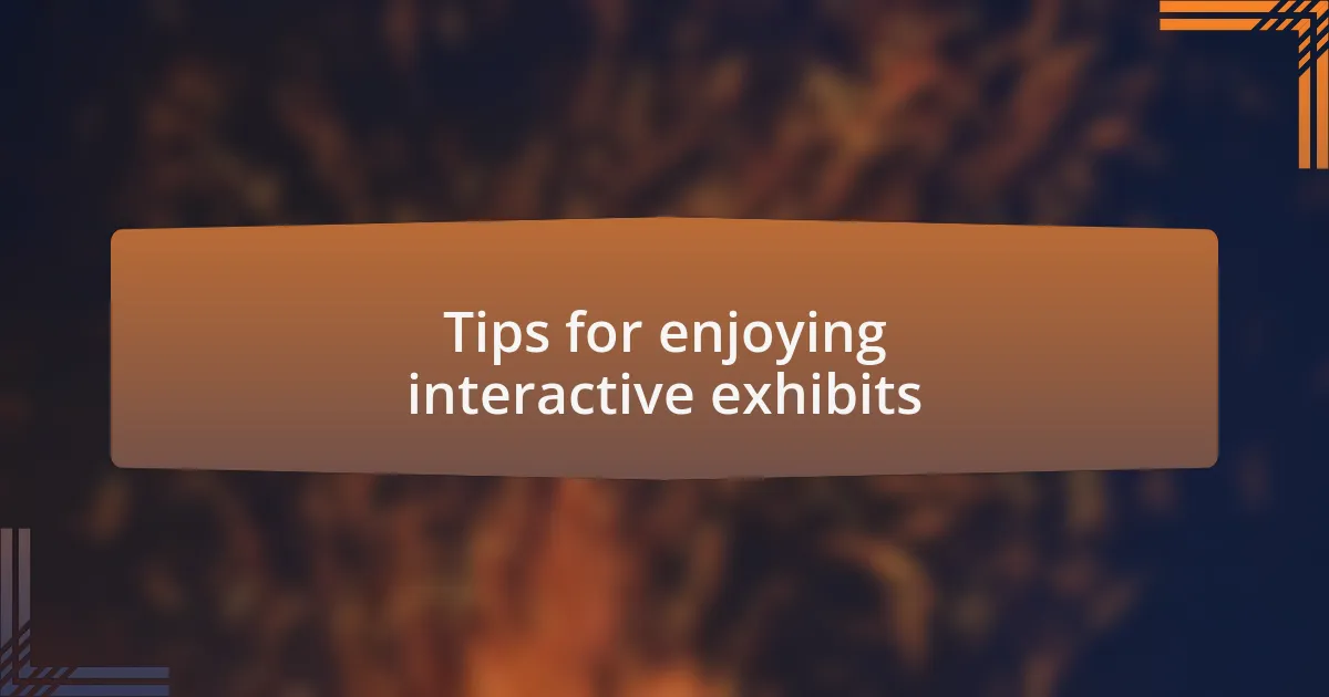 Tips for enjoying interactive exhibits